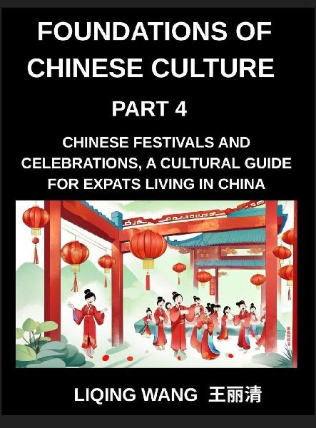 Foundations of Chinese Culture (Part 4)- Chinese Festivals and Celebrations, A Cultural Guide for Expats Living in China