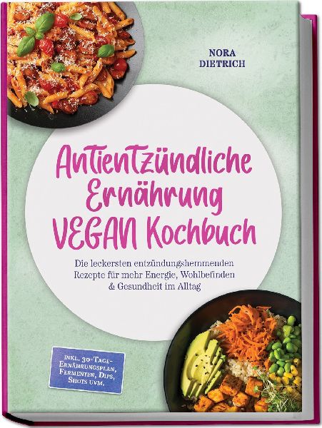 Antientzündliche Ernährung VEGAN Kochbuch: Die leckersten en...