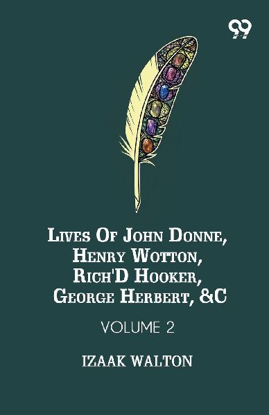 Lives Of John Donne, Henry Wotton, Rich'd Hooker, George ...