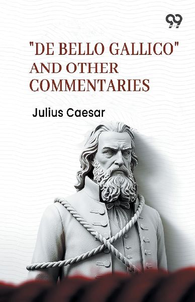"De Bello Gallico" And Other Commentaries