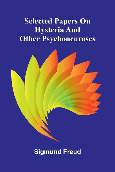 Selected papers on hysteria and other psychoneuroses