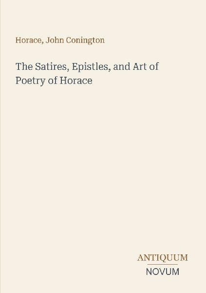 The Satires, Epistles, and Art of Poetry of Horace