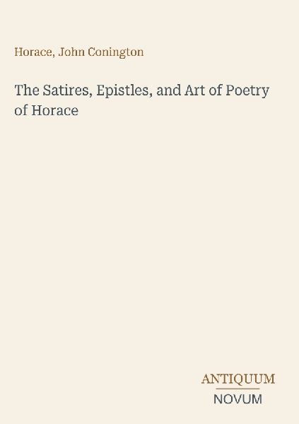 The Satires, Epistles, and Art of Poetry of Horace