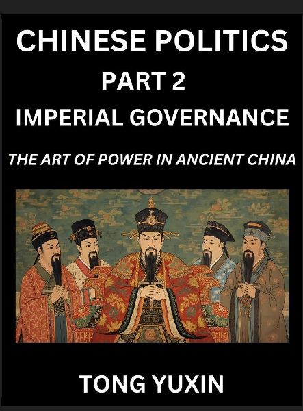 Chinese Politics (Part 2)- Imperial Governance, The Art of Power in Ancient China, The Mandate of Heaven, Government, Statecraft and Authority in Imperial China, Strategies and Secrets of Ancient Chinese Rule