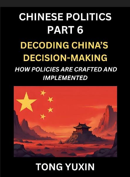 Chinese Politics (Part 6)- Decoding China's Decision-Making, How Policies Are Crafted and Implemented, Transforming Ideology into Action, The Art of Chinese Governance, The Inner Workings of China's Policy Machine