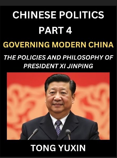 Chinese Politics (Part 4)- Governing Modern China, The Policies and Philosophy of President Xi Jinping¿Leadership Vision, Corruption Crackdown, Transparency and Accountability, Socialist Governance with Chinese Characteristics