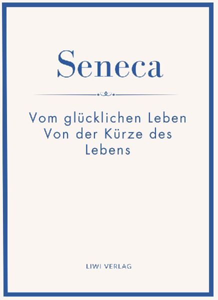 Seneca: Vom glücklichen Leben / Von der Kürze des Lebens. Ne...