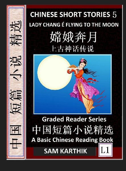 Chinese Short Stories 5¿Lady Chang E Flying to the Moon, Learn Mandarin Fast & Improve Vocabulary with Epic Fairy Tales, Folklore, Legends (Simplified Characters, Pinyin, Graded Reader Level 1)