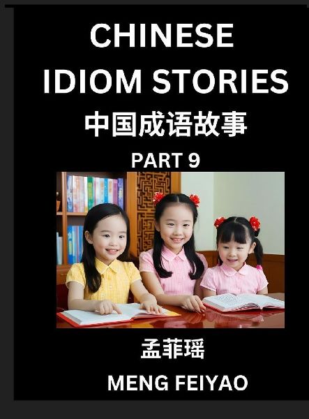 Chinese Idiom Stories (Part 9)- Self-learn Fast Reading Mandarin Chinese Language and Culture with Easy Lessons for Beginners, Intermediate, Advanced Level Students, Short Folktales for Kids, Young, Adults, Improve Vocabulary, Words, Example Sentences, Pi