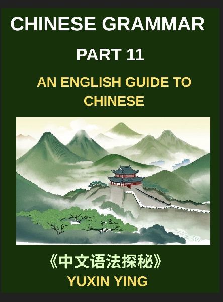 Chinese Grammar Mastery Course (Part 11)- An English Guide to Chinese, Learn 60 Essential Mandarin Expressions Through Examples, Usage Notes, History and Culture, Easy Vocabulary, HSK Test All Levels