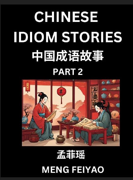 Chinese Short Idiom Stories for Beginners (Part 2)- Discover Mandarin Chinese Language and Culture with Easy Lessons for Beginners, Fast Learn Chinese, HSK All Levels, Kids, Young, Adults, Vocabulary, Pinyin and English for Improving Chinese Reading Skill