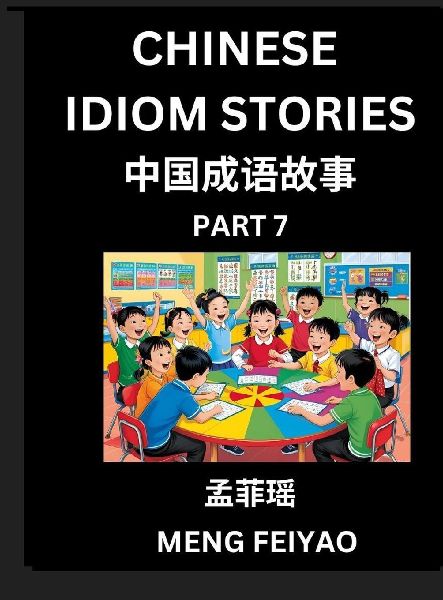 Chinese Idiom Stories (Part 7)- Self-learn Fast Reading Mandarin Chinese Language and Culture with Easy Lessons for Beginners, Intermediate, Advanced Level Students, Short Folktales for Kids, Young, Adults, Improve Vocabulary, Words, Example Sentences, Pi