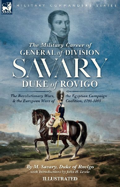 The Military Career of  General of Division Savary, Duke of Ro...