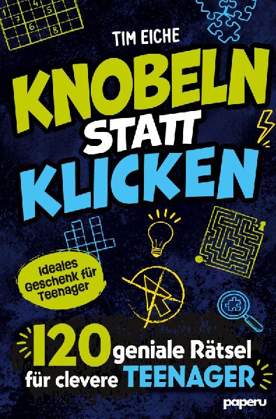Knobeln statt Klicken - 120 geniale Rätsel für clevere Teenager