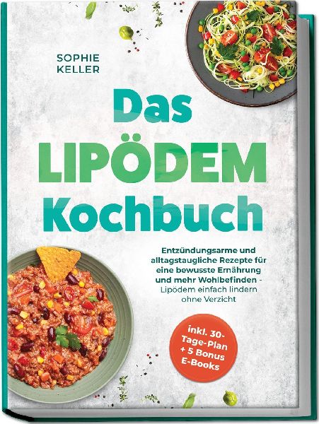 Das Lipödem Kochbuch: Entzündungsarme und alltagstaugliche Rezepte für eine bewusste Ernährung und mehr Wohlbefinden - Lipödem einfach lindern ohne Verzicht - inkl. 30-Tage-Plan + 5 Bonus E-Books