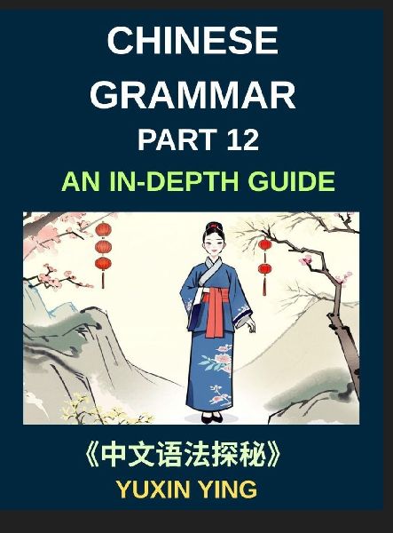 Chinese Grammar Mastery Course (Part 12)- An In-Depth Guide to 60 Essential Terms with Hundreds of Example Sentences, Pinyin, English Translations, Practical Usage and Cultural Insights