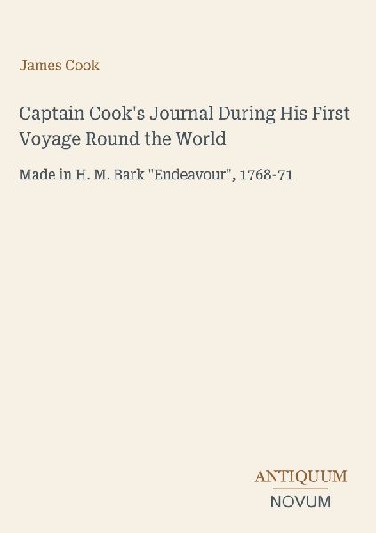 Captain Cook's Journal During His First Voyage Round the ...