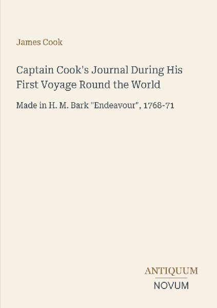 Captain Cook's Journal During His First Voyage Round the ...