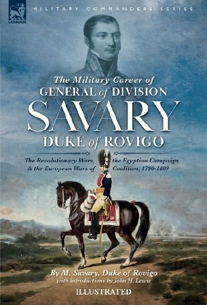 The Military Career of General of Division Savary, Duke of Rovigo