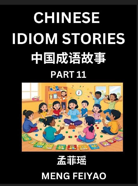 Chinese Idiom Stories (Part 11)- Self-learn Fast Reading Mandarin Chinese Language and Culture with Easy Lessons for Beginners, Intermediate, Advanced Level Students, Short Folktales for Kids, Young, Adults, Improve Vocabulary, Words, Example Sentences, P