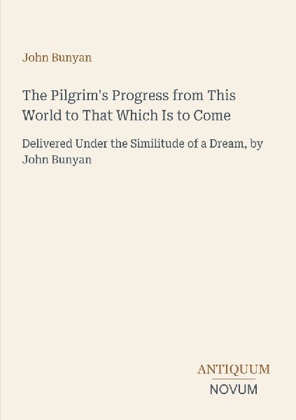 The Pilgrim's Progress from This World to That Which Is t...