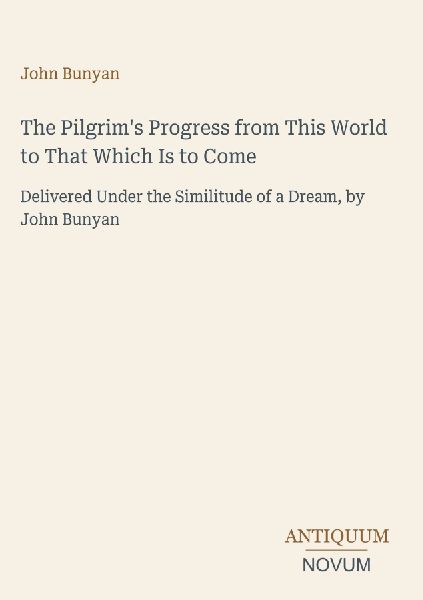 The Pilgrim's Progress from This World to That Which Is t...