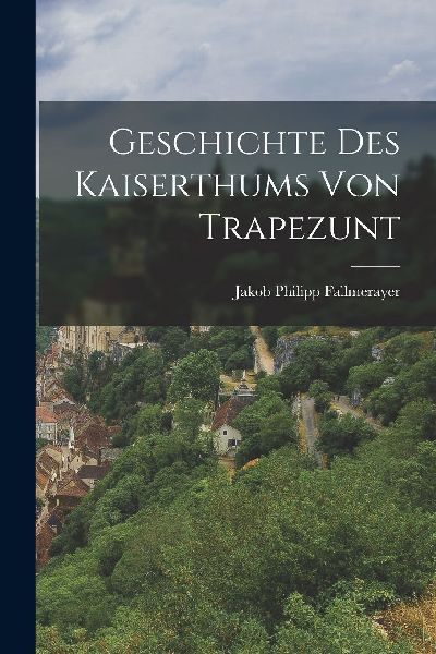 Geschichte des Kaiserthums von Trapezunt