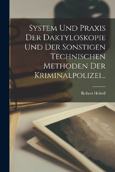 System Und Praxis Der Daktyloskopie Und Der Sonstigen Technisc...