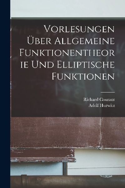 Vorlesungen Über Allgemeine Funktionentheorie Und Elliptische...
