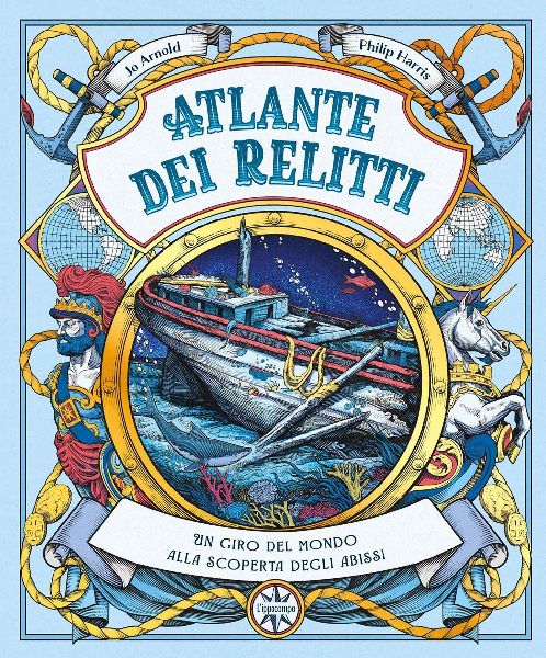 Atlante dei relitti. Un giro del mondo alla scoperta degli abissi