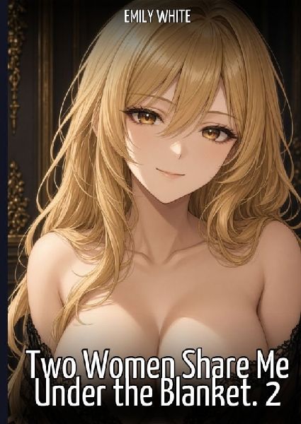 Two Women Share Me Under the Blanket. 2