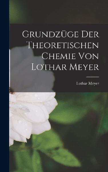 Grundzüge der Theoretischen Chemie von Lothar Meyer