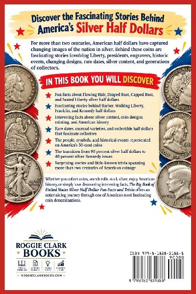 The Big Book of United States Silver Half Dollar Fun Facts and Trivia (Flowing Hair, Draped Bust, Capped Bust, Seated Liberty, Barber, Walking Liberty, Franklin, and Kennedy Half Dollars)