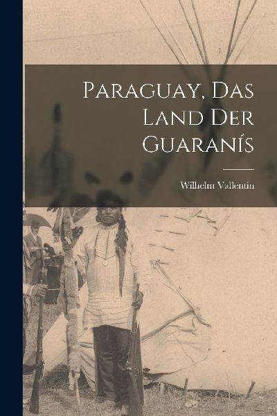 Paraguay, Das Land Der Guaranís