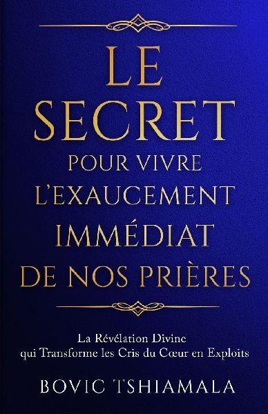 Le Secret pour Vivre l'Exaucement Immédiat de Nos Prières