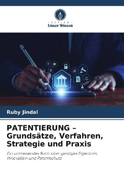 PATENTIERUNG - Grundsätze, Verfahren, Strategie und Praxis