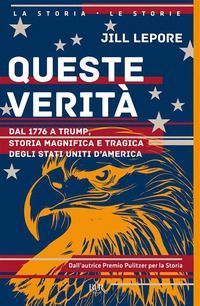 Queste verità. Dal 1776 a Trump, storia magnifica e tragica d...