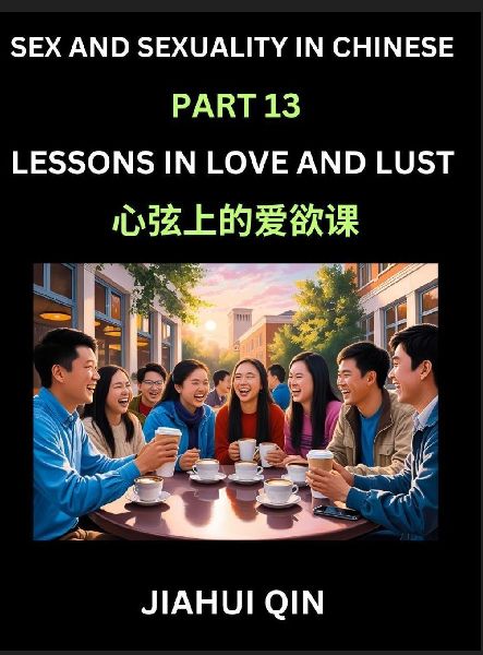 Chinese Romantic Stories & Essays on Sex and Sexuality (Part 13)- Self-learn Reading Chinese Romance, Sex Education, Love, Intimacy and Lust, Simple Lessons for Beginner Students of Mandarin Chinese, Easy Vocabulary, English, Pinyin, Simplified Characters