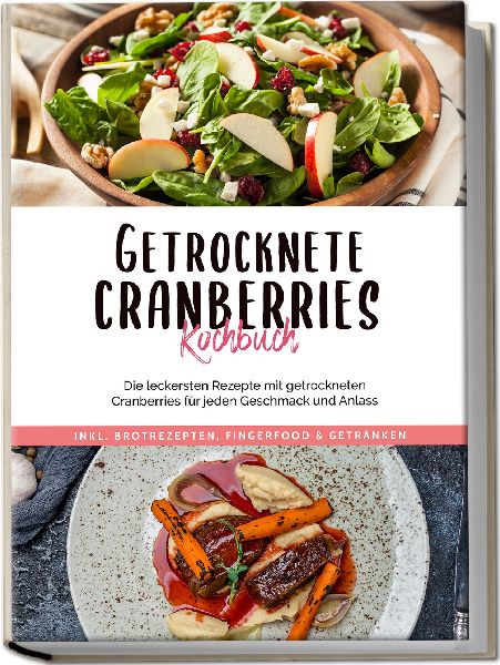 Getrocknete Cranberries Kochbuch: Die leckersten Rezepte mit g...