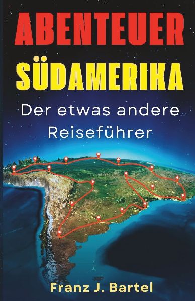 Abenteuer SÜDAMERIKA der etwas andere Reiseführer