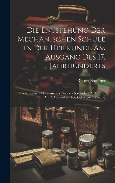 Die Entstehung Der Mechanischen Schule in Der Heilkunde Am Aus...